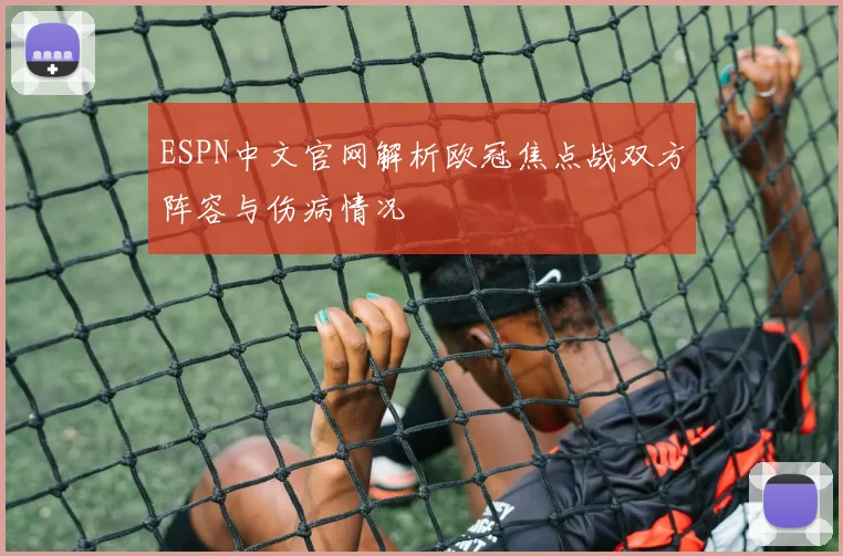 ESPN中文官网解析欧冠焦点战双方阵容与伤病情况